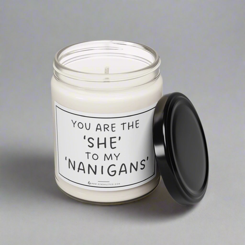 You are the 'SHE' to my 'Nanigans' - Scented Soy Candle, 9oz